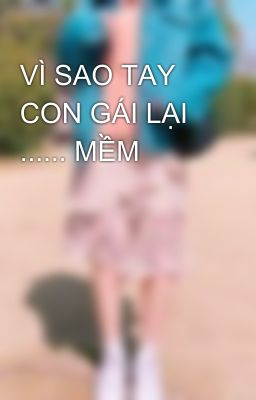 VÌ SAO TAY CON GÁI LẠI ...... MỀM