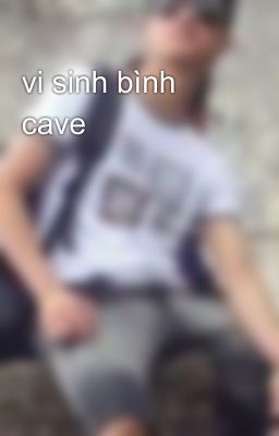 vi sinh bình cave