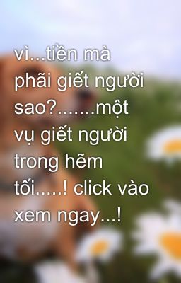 vì...tiền mà phãi giết người sao?.......một vụ giết người trong hẽm tối.....! click vào xem ngay...!