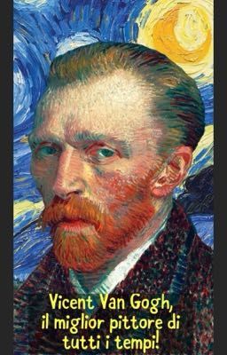 Vicent Van Gogh, il miglior pittore di tutti i tempi!