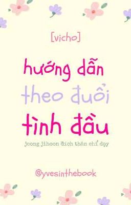 [Vicho] Hướng dẫn theo đuổi tình đầu.