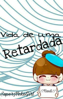 VIDA DE UMA RETARDADA//RANTS//