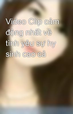 Video Clip cảm động nhất về tình yêu sự hy sinh cao cả