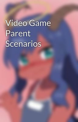 Video Game Parent Scenarios