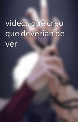 videos que creo que deverian de ver