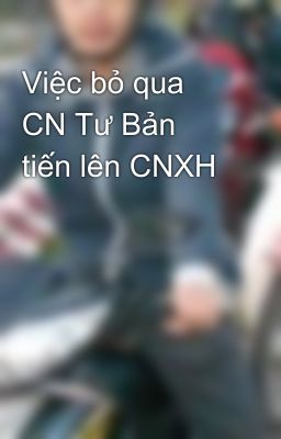 Việc bỏ qua CN Tư Bản tiến lên CNXH