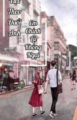 Việc Theo Đuổi Anh, Em Chính Là Không Ngại