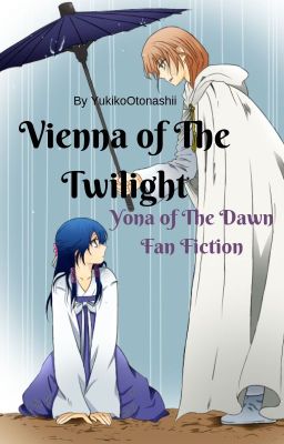 Vienna of The Twilight // Yona of The Dawn FanFic •SLOW UPDATES•