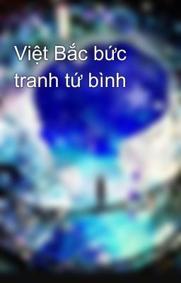 Việt Bắc bức tranh tứ bình