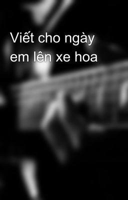 Viết cho ngày em lên xe hoa