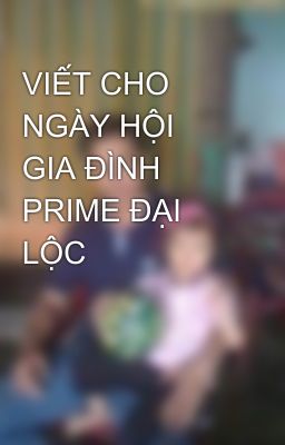 VIẾT CHO NGÀY HỘI GIA ĐÌNH PRIME ĐẠI LỘC