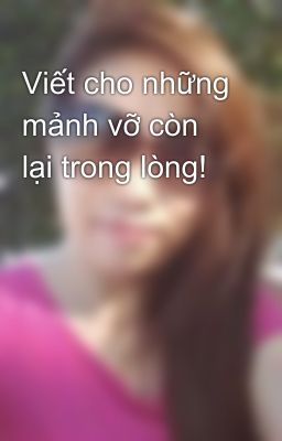 Viết cho những mảnh vỡ còn lại trong lòng!