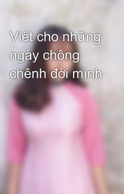 Viết cho những ngày chông chênh đời mình