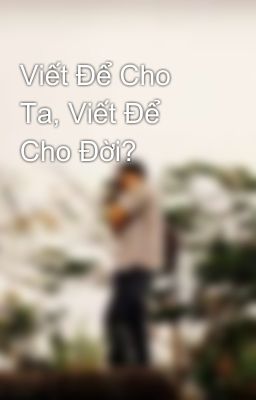 Viết Để Cho Ta, Viết Để Cho Đời?