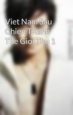 Viet Nam Sau Chien TRanh The Gioi Thu 1