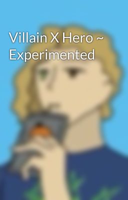 Villain X Hero ~ Experimented