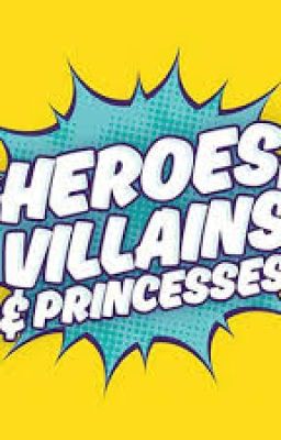 Villains, Hero's, Princesses, and Princes