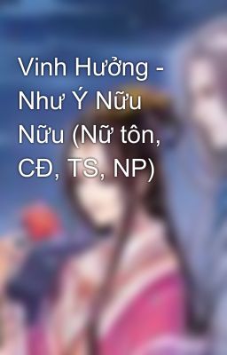 Vinh Hưởng - Như Ý Nữu Nữu (Nữ tôn, CĐ, TS, NP)