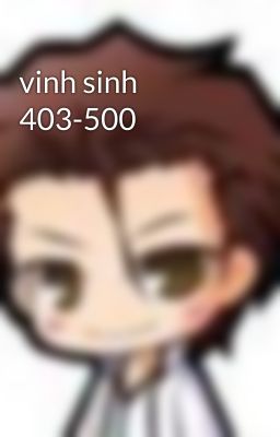 vinh sinh 403-500