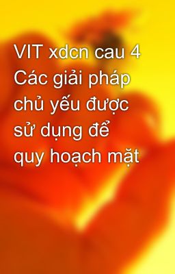 VIT xdcn cau 4 Các giải pháp chủ yếu được sử dụng để quy hoạch mặt