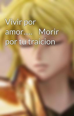 Vivir por amor.....    Morir por tu traicion