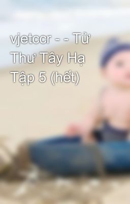 vjetccr - - Tử Thư Tây Hạ Tập 5 (hết)