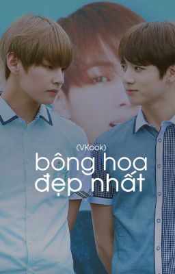 [VKOOK] Bông Hoa Đẹp Nhất