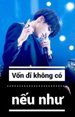 [Vkook][He] Vốn dĩ không có nếu như.