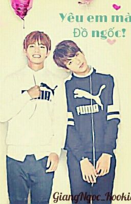 [VKook] [Hopemin] Yêu Em Mà! Đồ Ngốc!