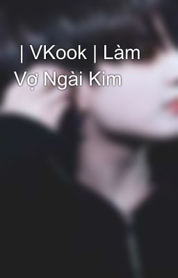  | VKook | Làm Vợ Ngài Kim