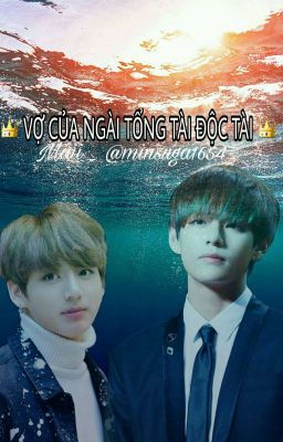 [VKook][longfic] 👑 Vợ của ngài tổng tài độc tài 👑