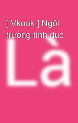 [ Vkook ] Ngôi trường tình dục