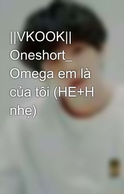 ||VKOOK|| Oneshort_ Omega em là của tôi (HE+H nhẹ)