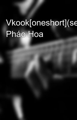 Vkook[oneshort](se) Pháo Hoa