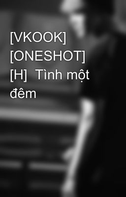 [VKOOK] [ONESHOT] [H]  Tình một đêm