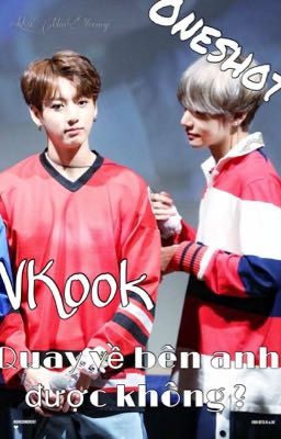 VKook{oneshot}: Quay về bên anh được không ?