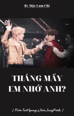 [Vkook] THÁNG MẤY EM NHỚ ANH?