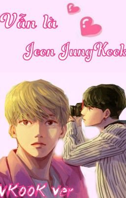 [ VKook ver ] Vẫn là Jeon JungKook.