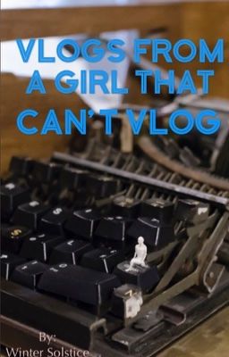 Vlogs from a girl that can't vlog 