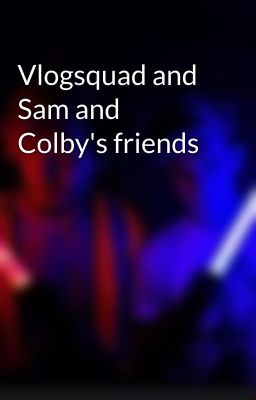 Vlogsquad and Sam and Colby's friends