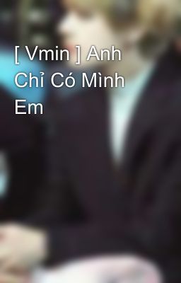 [ Vmin ] Anh Chỉ Có Mình Em 