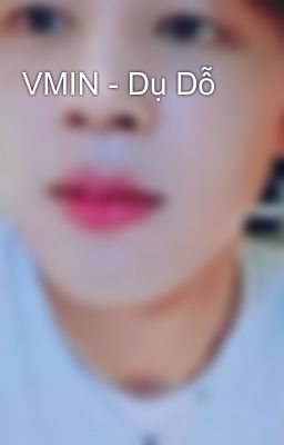 VMIN - Dụ Dỗ