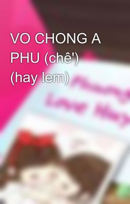 VO CHONG A PHU (chê') (hay lem)