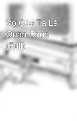 Vợ Của Ta Là Quận Chúa (Full)