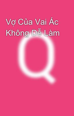 Vợ Của Vai Ác Không Dễ Làm