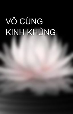 VÔ CÙNG KINH KHỦNG