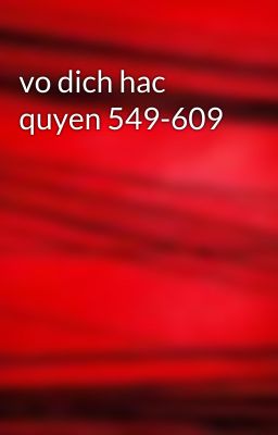 vo dich hac quyen 549-609