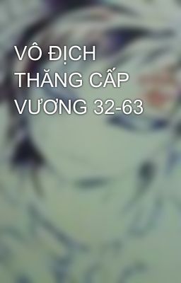 VÔ ĐỊCH THĂNG CẤP VƯƠNG 32-63