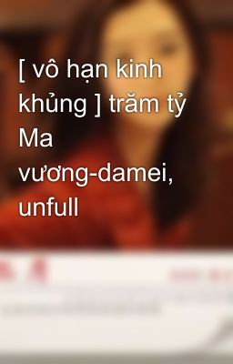 [ vô hạn kinh khủng ] trăm tỷ Ma vương-damei, unfull