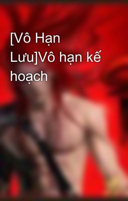 [Vô Hạn Lưu]Vô hạn kế hoạch